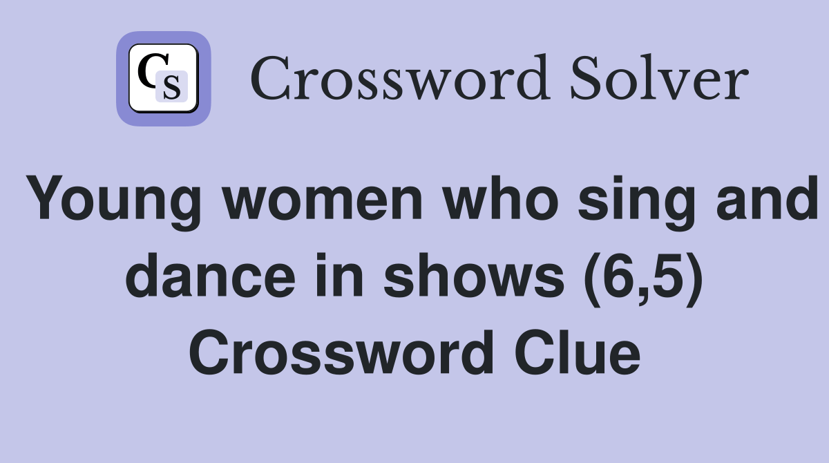 Young women who sing and dance in shows (6,5) Crossword Clue Answers